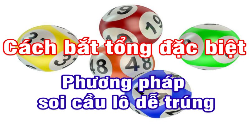 Cách bắt tổng đặc biệt chắc chắn thắng khủng