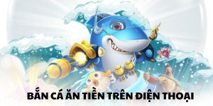 Cách Tăng Tỷ Lệ Thắng Khi Bắn Cá Ăn Tiền Trên Điện Thoại