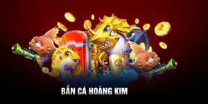 Bắn Cá Hoàng Kim – Game Đổi Thưởng Uy Tín Nhất Hiện Nay