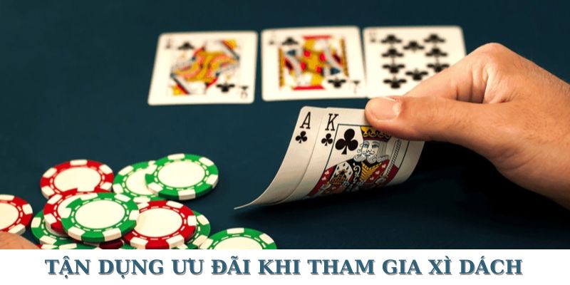 Biết cách tận dụng ưu đãi trong quá trình chơi xì dách