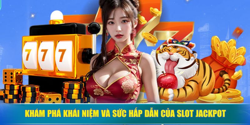 Khám phá khái niệm và sức hấp dẫn của slot jackpot
