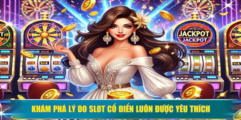 Khám phá lý do slot cổ điển luôn được yêu thích