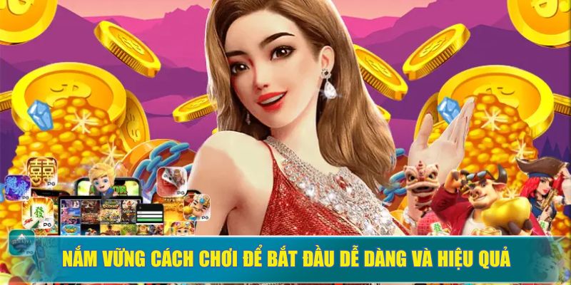 Nắm vững cách chơi để bắt đầu dễ dàng và hiệu quả