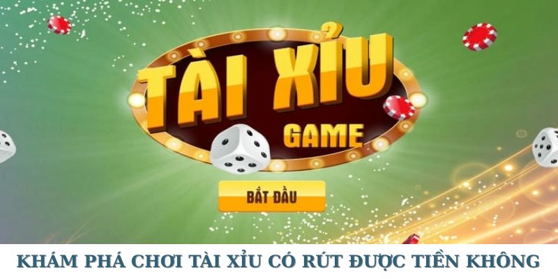 Tìm hiểu về chơi tài xỉu có rút được tiền không