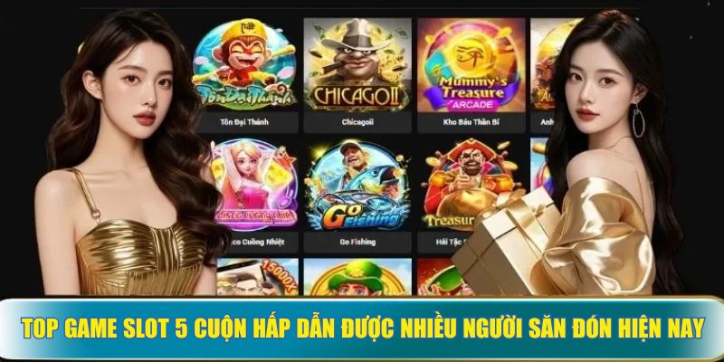 Top game slot 5 cuộn hấp dẫn được nhiều người săn đón hiện nay